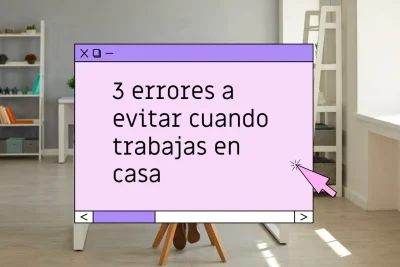3 errores a evitar cuando trabajas en casa