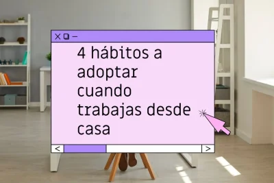 4 hábitos a adoptar cuando trabajas desde casa