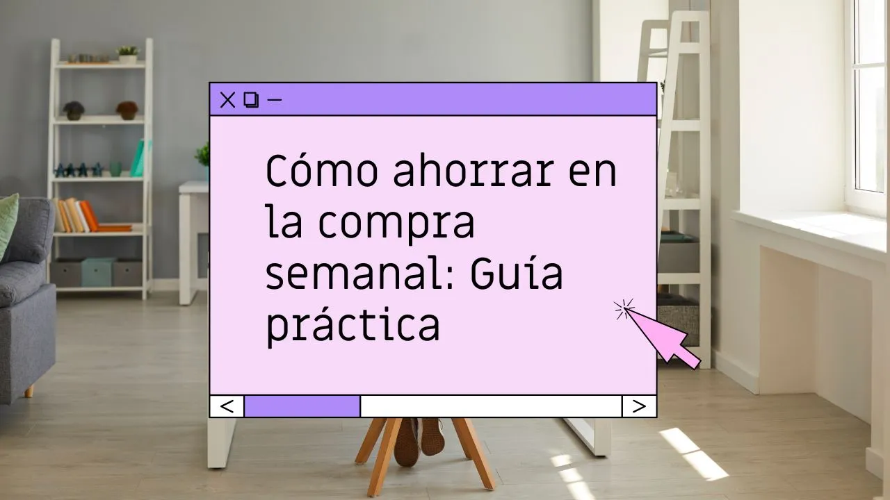 Cómo ahorrar en la compra semanal: Guía práctica