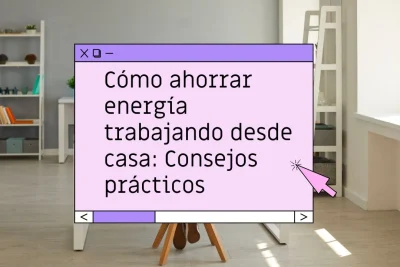 Cómo ahorrar energía en casa trabajando