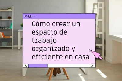 Organización del espacio de trabajo en casa