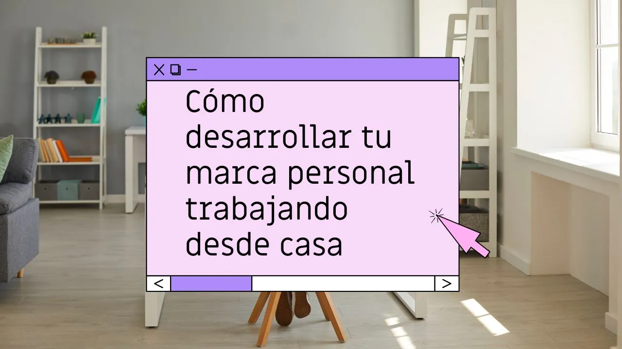 Cómo desarrollar tu marca personal trabajando desde casa