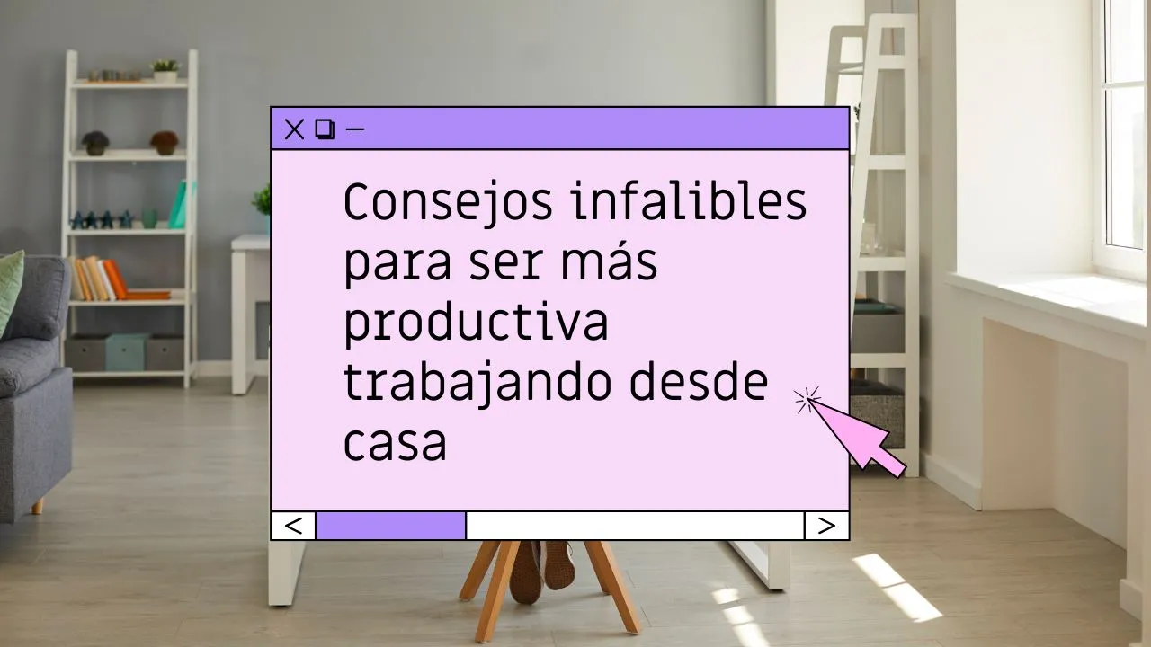 Cómo ser productiva desde casa: estrategias y técnicas que funcionan