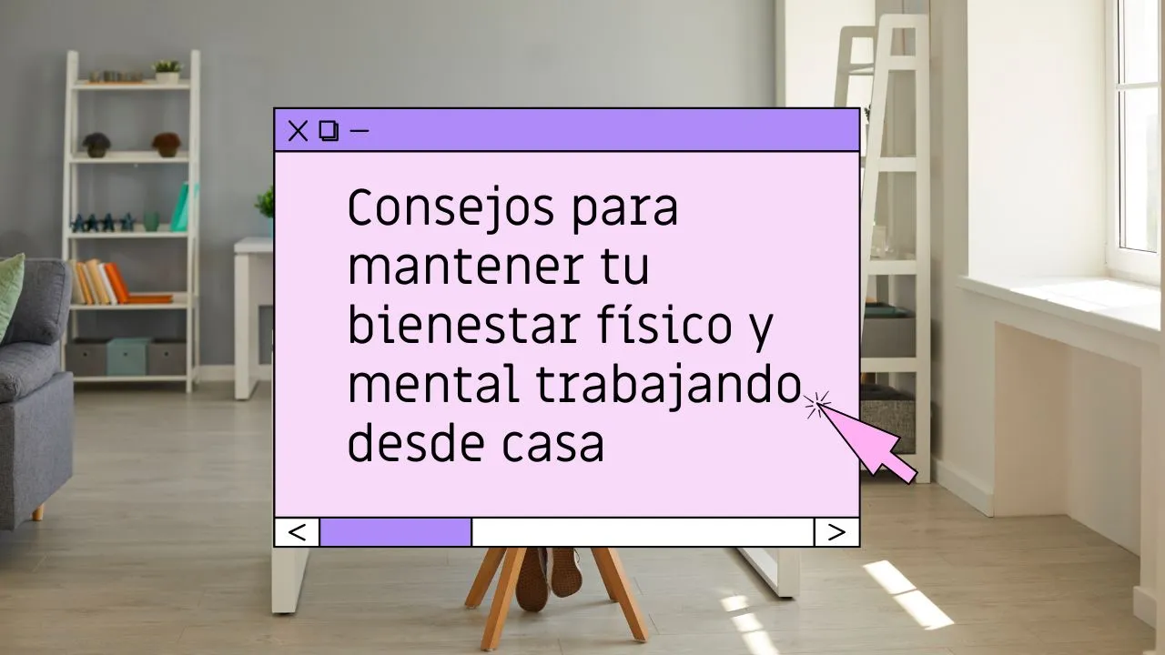 Consejos para mantener tu bienestar físico y mental trabajando desde casa