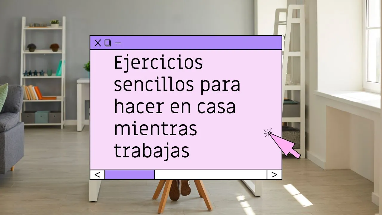 Ejercicios sencillos para hacer en casa mientras trabajas