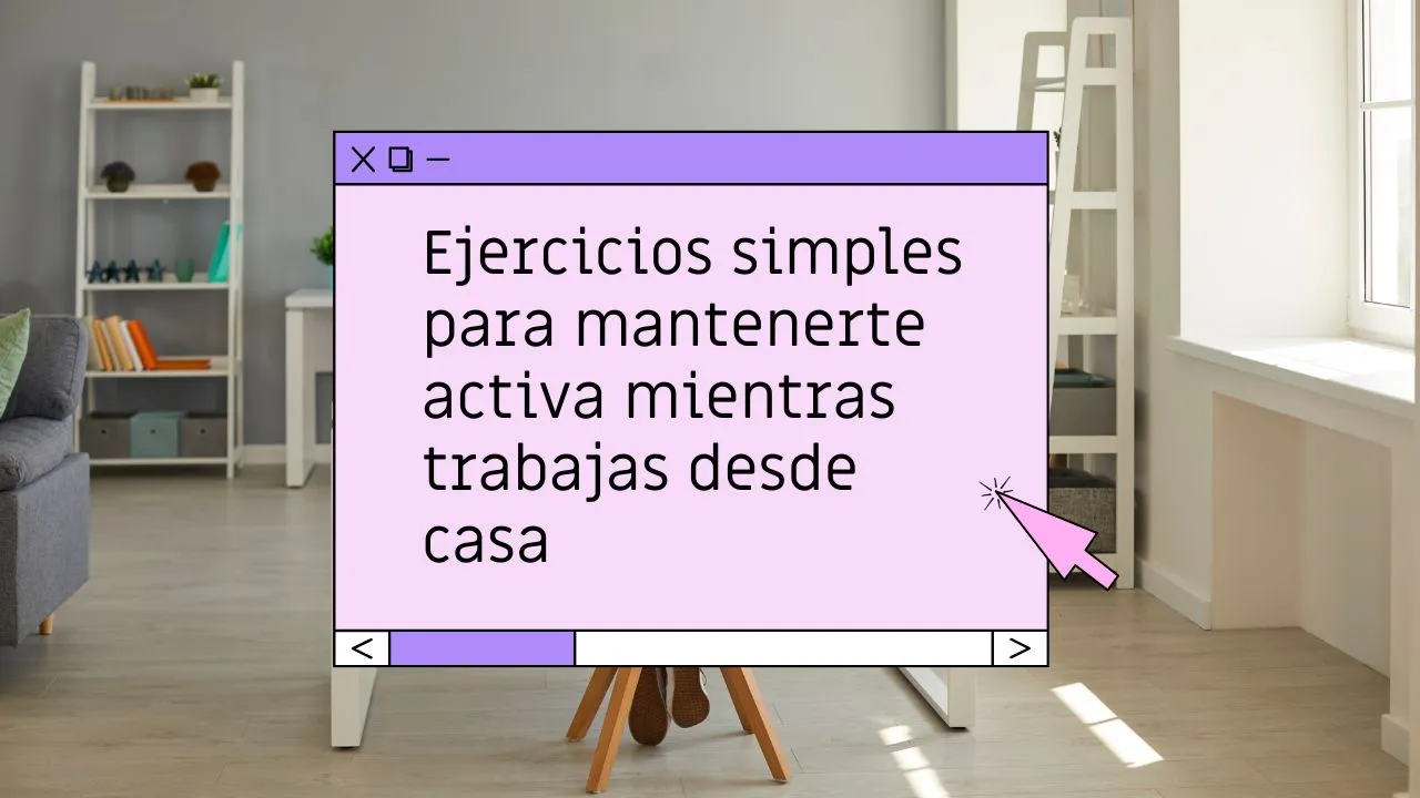 Ejercicios simples para mantenerte activa mientras trabajas desde casa