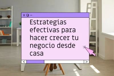 Estrategias de crecimiento para negocios desde casa