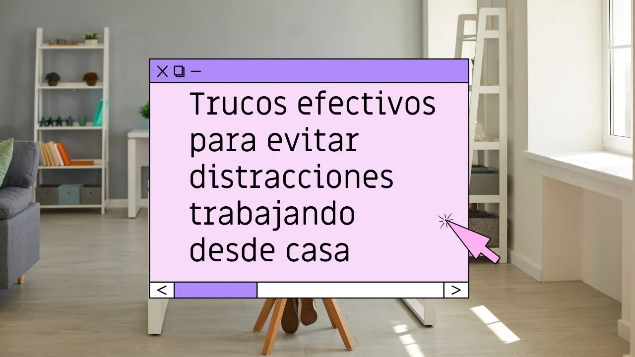 Trucos efectivos para evitar distracciones trabajando desde casa