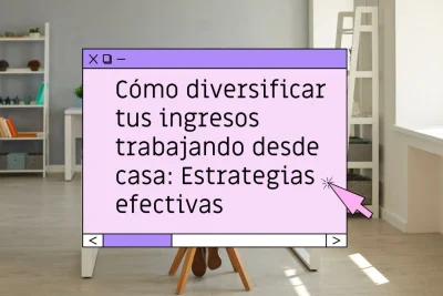 Cómo diversificar tus ingresos trabajando desde casa