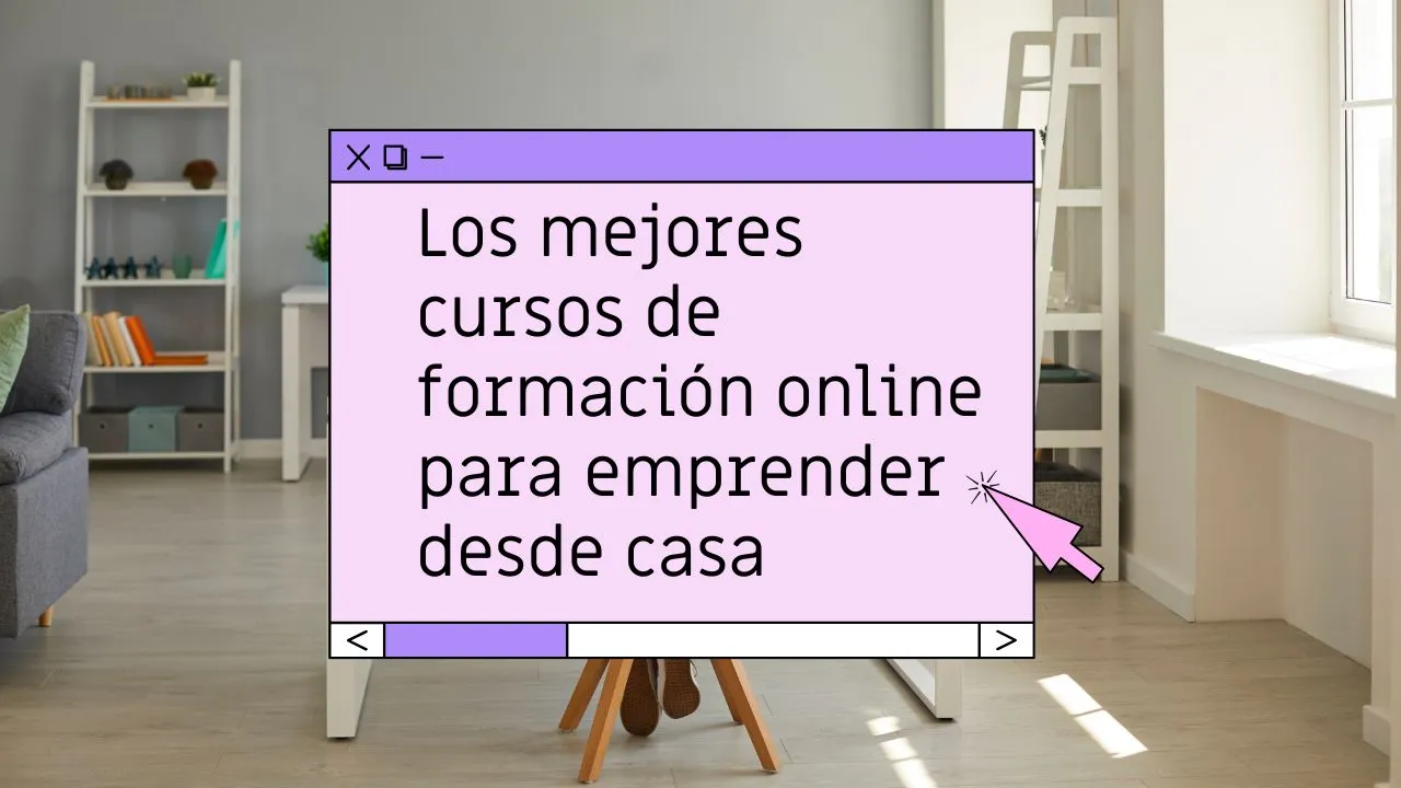 Los mejores cursos de formación online para emprender desde casa