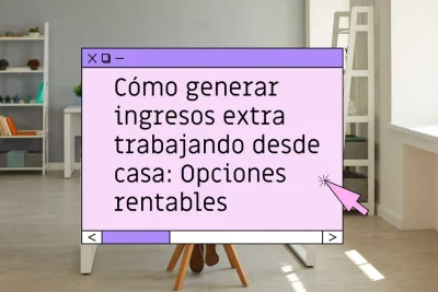 Formas de generar ingresos extra desde casa
