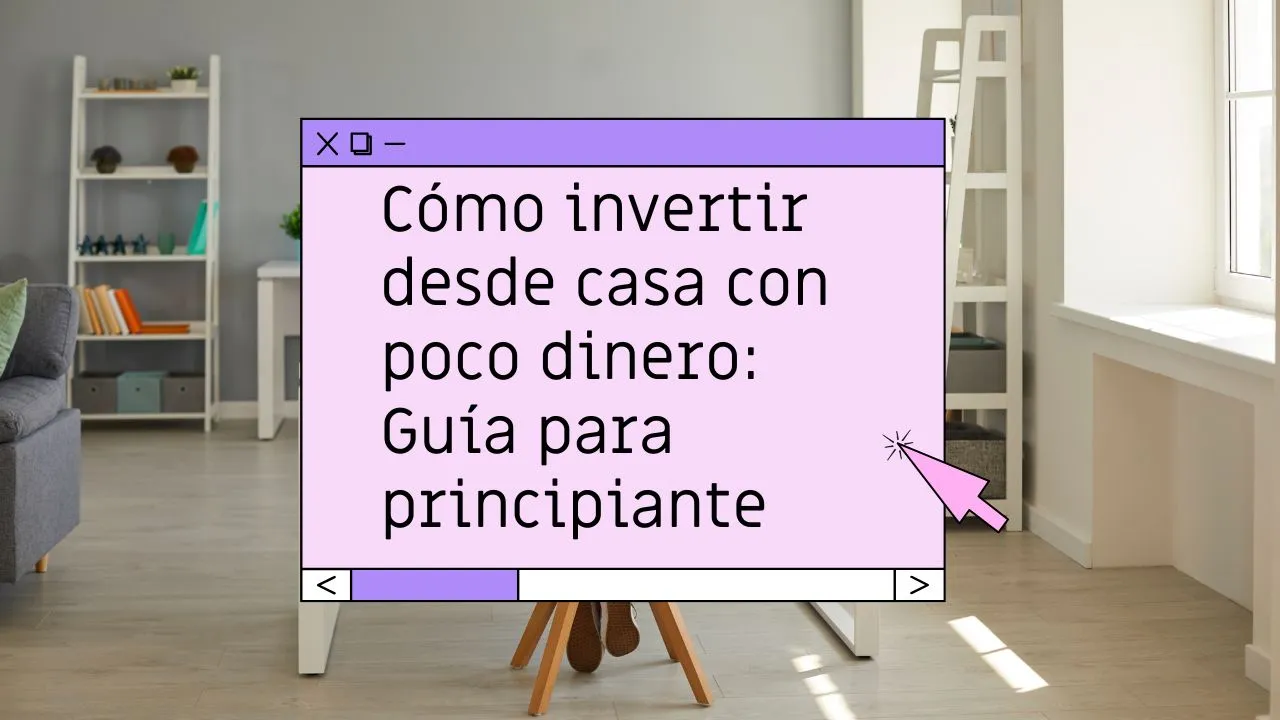Cómo invertir desde casa con poco dinero: guía para principiantes