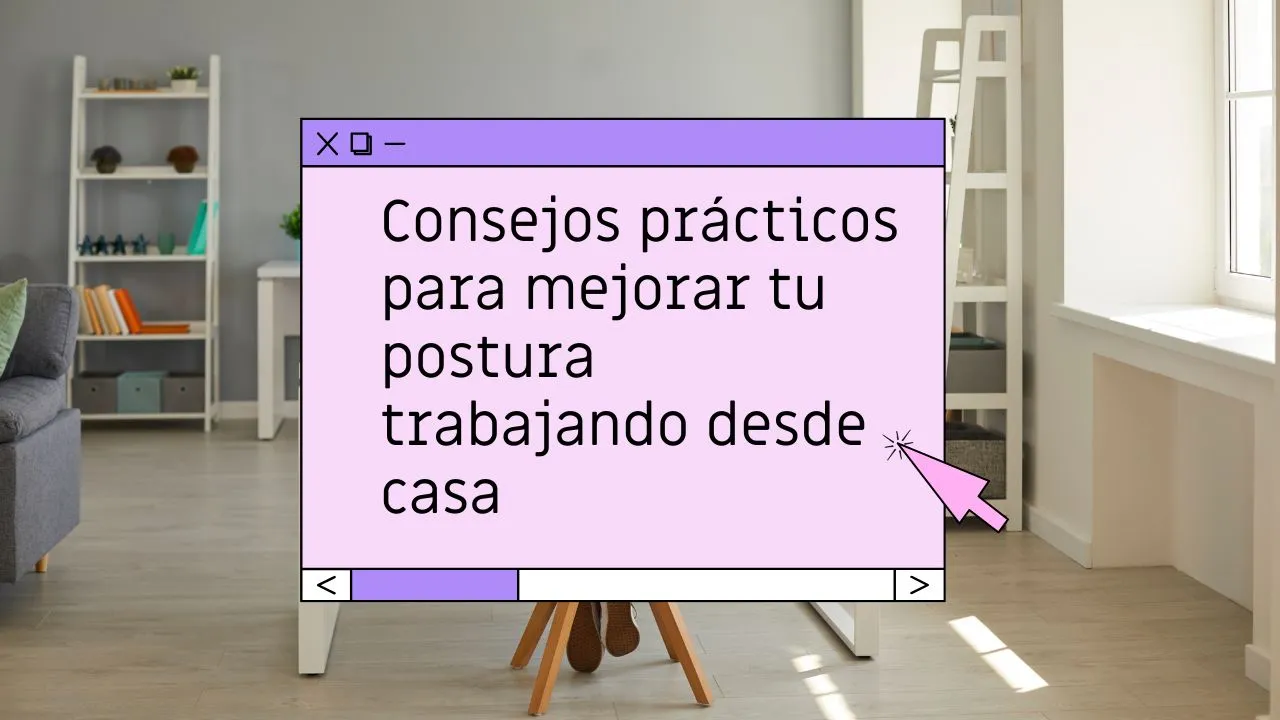 Consejos prácticos para mejorar tu postura trabajando desde casa