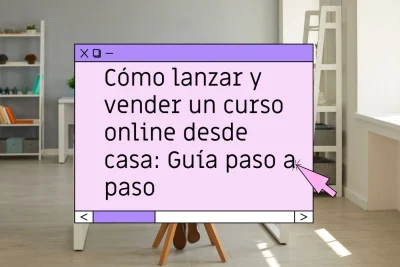Cómo lanzar un curso online desde casa