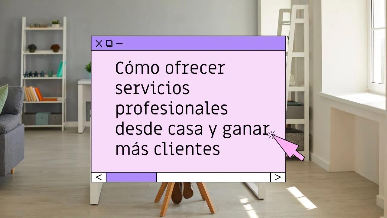 Cómo ofrecer servicios profesionales desde casa y ganar más clientes
