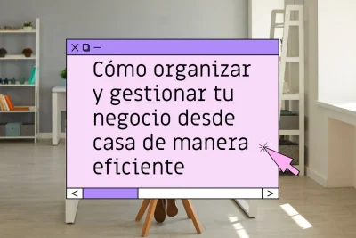 Cómo organizar un negocio desde casa