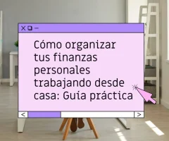 Cómo organizar tus finanzas personales desde casa: guía práctica