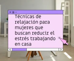 Técnicas de relajación para mujeres que buscan reducir el estrés trabajando en casa