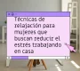 Técnicas de relajación para mujeres que buscan reducir el estrés trabajando en casa